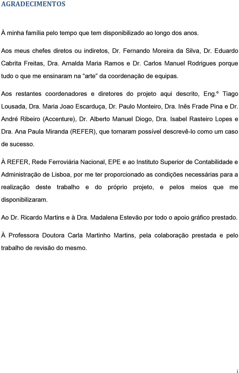 º Tiago Lousada, Dra. Maria Joao Escarduça, Dr. Paulo Monteiro, Dra. Inês Frade Pina e Dr. André Ribeiro (Accenture), Dr. Alberto Manuel Diogo, Dra. Isabel Rasteiro Lopes e Dra.