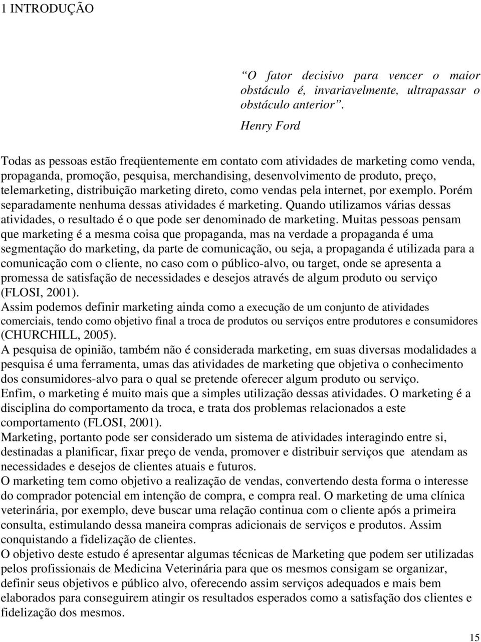 distribuição marketing direto, como vendas pela internet, por exemplo. Porém separadamente nenhuma dessas atividades é marketing.