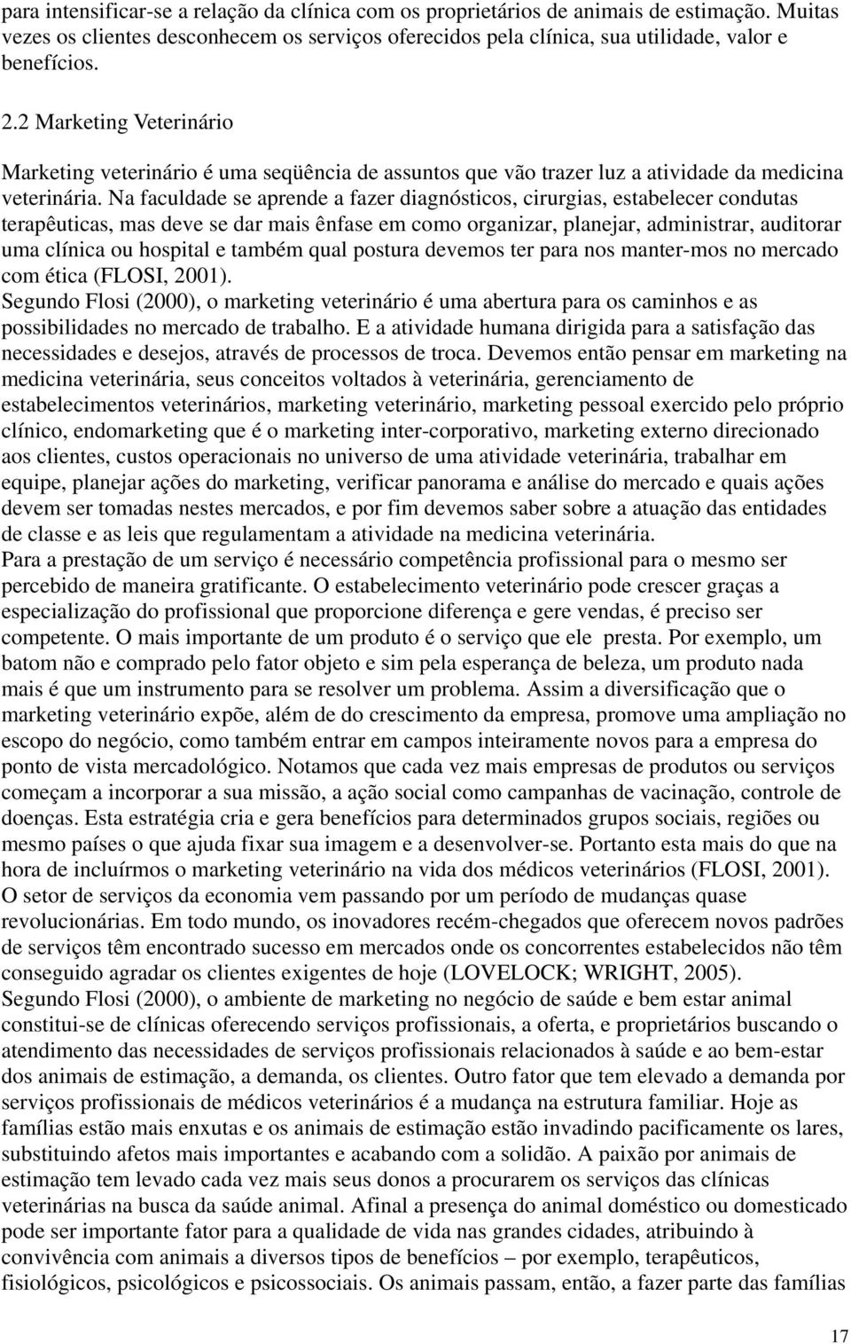 Na faculdade se aprende a fazer diagnósticos, cirurgias, estabelecer condutas terapêuticas, mas deve se dar mais ênfase em como organizar, planejar, administrar, auditorar uma clínica ou hospital e