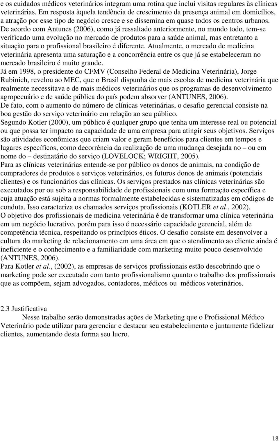 De acordo com Antunes (2006), como já ressaltado anteriormente, no mundo todo, tem-se verificado uma evolução no mercado de produtos para a saúde animal, mas entretanto a situação para o profissional