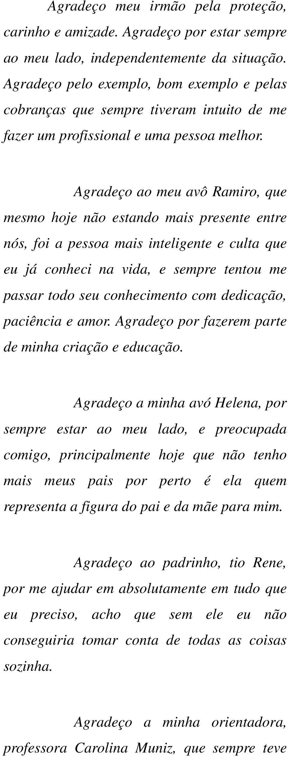 Agradeço ao meu avô Ramiro, que mesmo hoje não estando mais presente entre nós, foi a pessoa mais inteligente e culta que eu já conheci na vida, e sempre tentou me passar todo seu conhecimento com