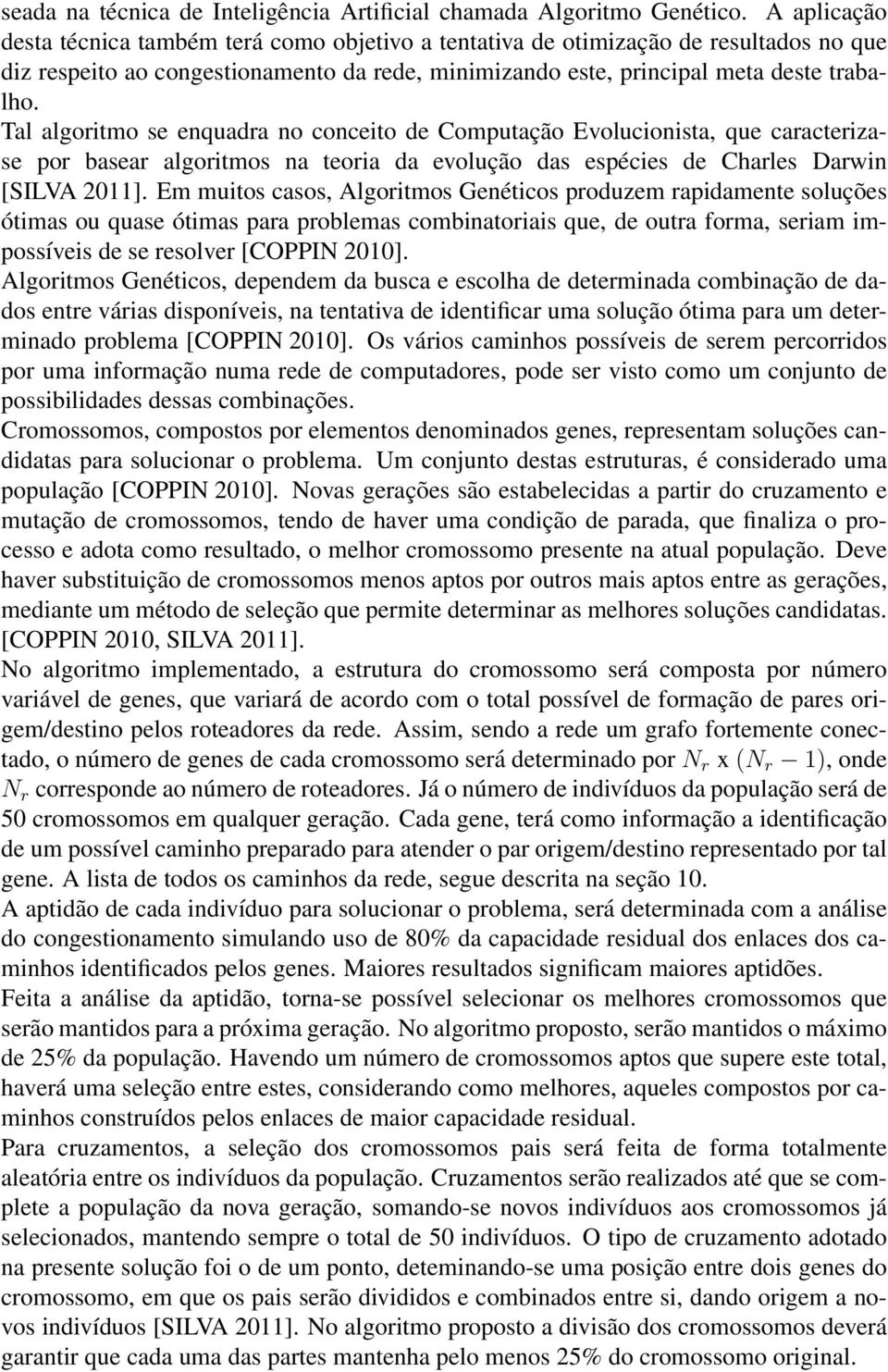 Tal algoritmo se enquadra no conceito de Computação Evolucionista, que caracterizase por basear algoritmos na teoria da evolução das espécies de Charles Darwin [SILVA 2011].