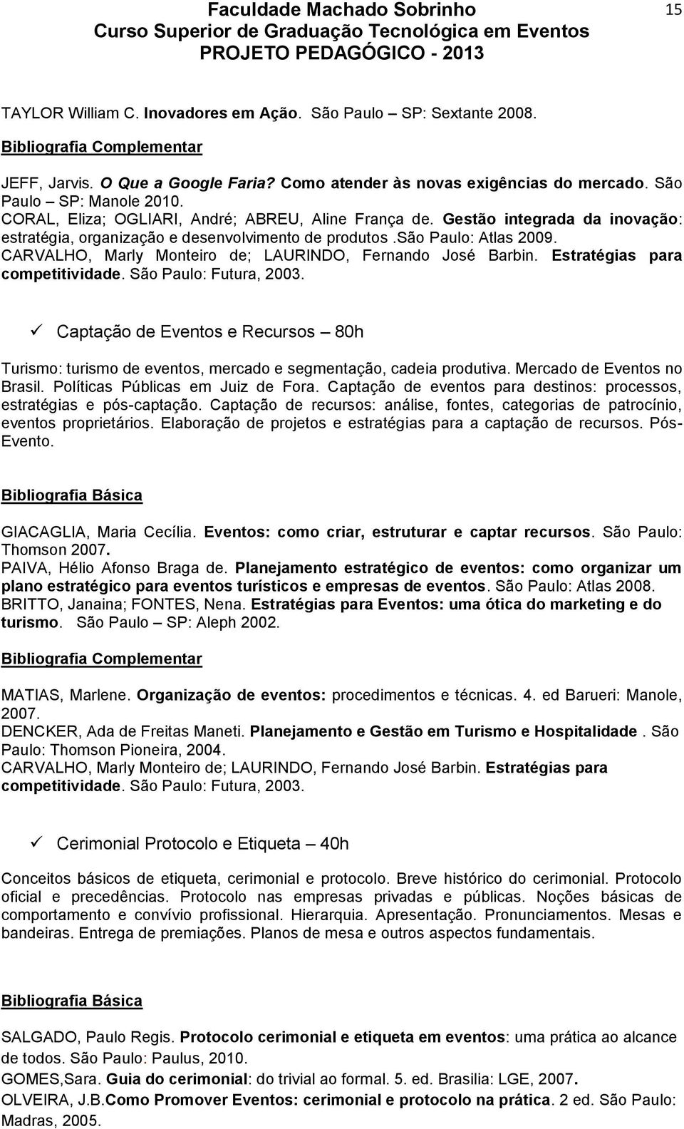 CARVALHO, Marly Monteiro de; LAURINDO, Fernando José Barbin. Estratégias para competitividade. São Paulo: Futura, 2003.