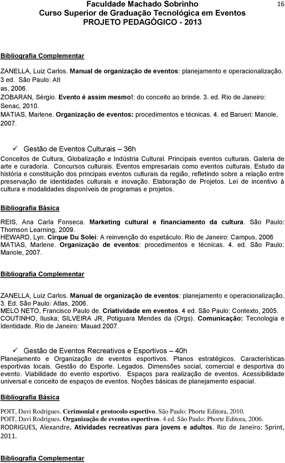 Principais eventos culturais. Galeria de arte e curadoria. Concursos culturais. Eventos empresariais como eventos culturais.