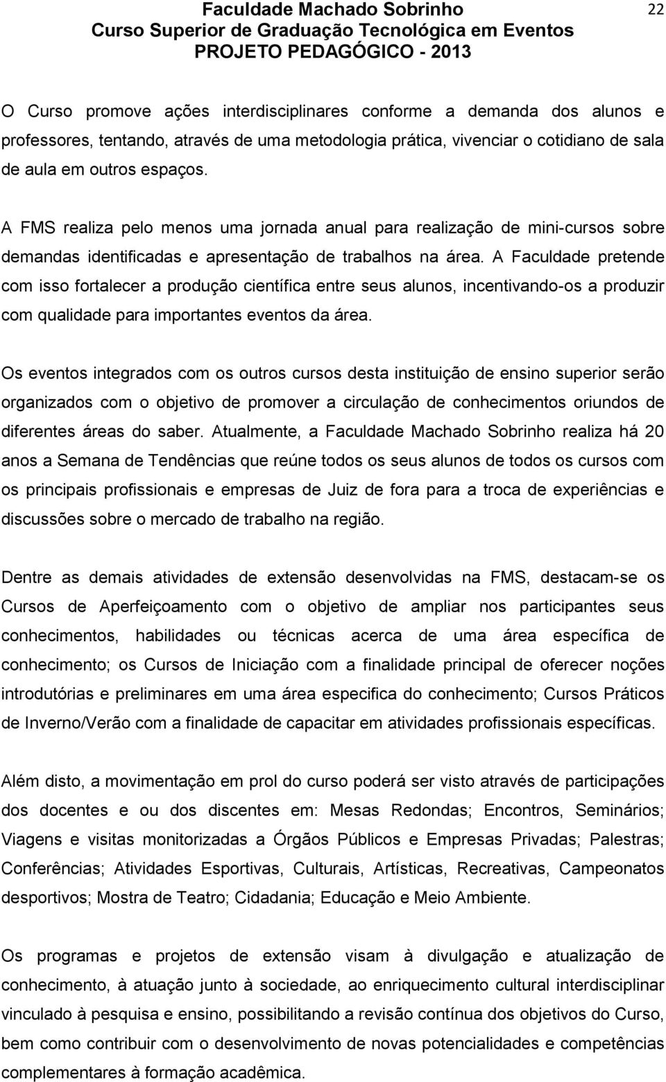 A Faculdade pretende com isso fortalecer a produção científica entre seus alunos, incentivando-os a produzir com qualidade para importantes eventos da área.