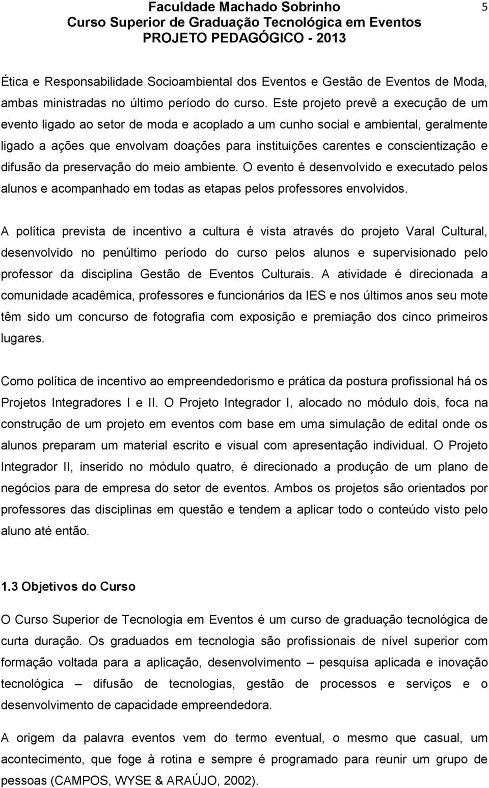 conscientização e difusão da preservação do meio ambiente. O evento é desenvolvido e executado pelos alunos e acompanhado em todas as etapas pelos professores envolvidos.