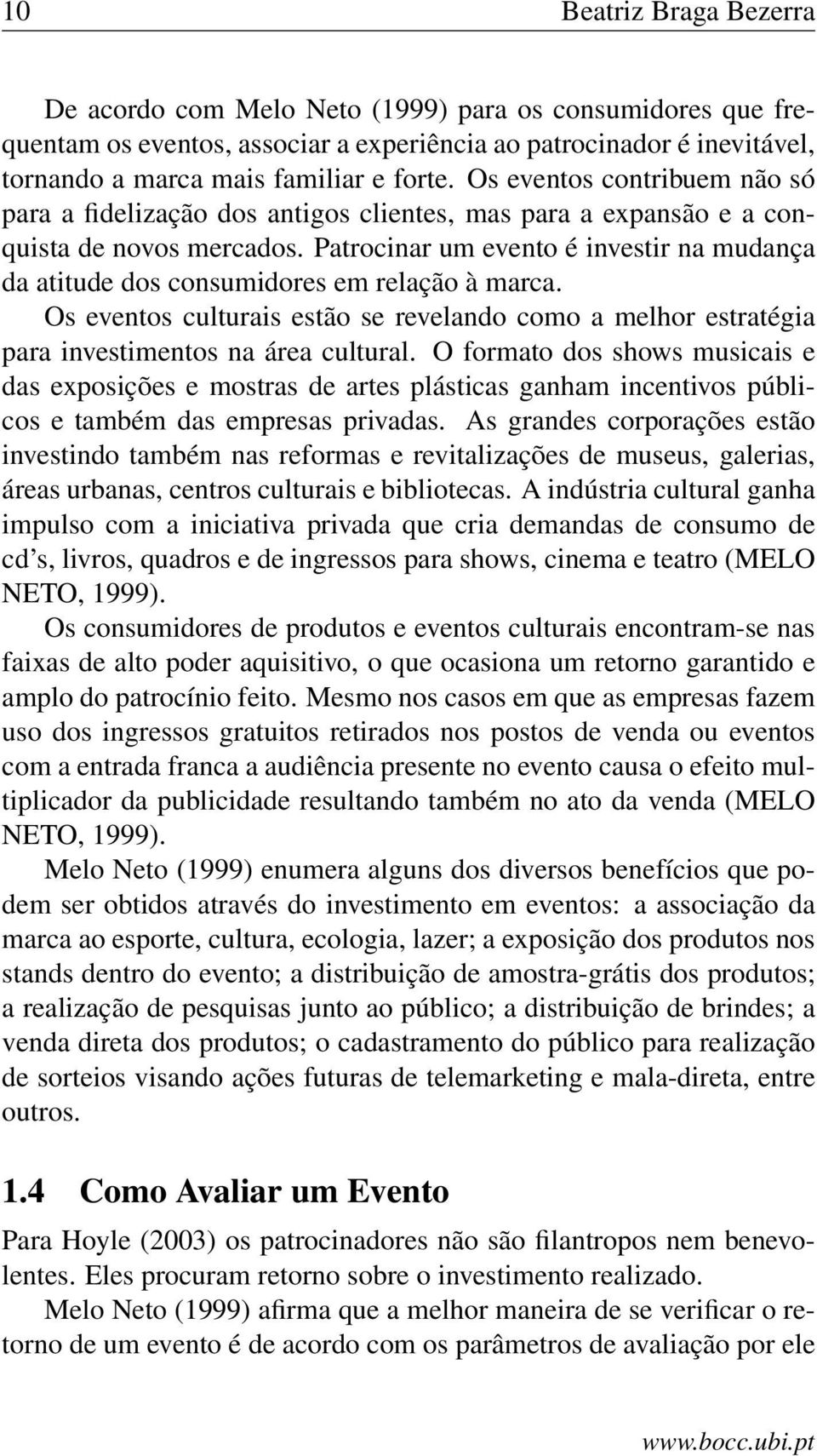 Patrocinar um evento é investir na mudança da atitude dos consumidores em relação à marca. Os eventos culturais estão se revelando como a melhor estratégia para investimentos na área cultural.