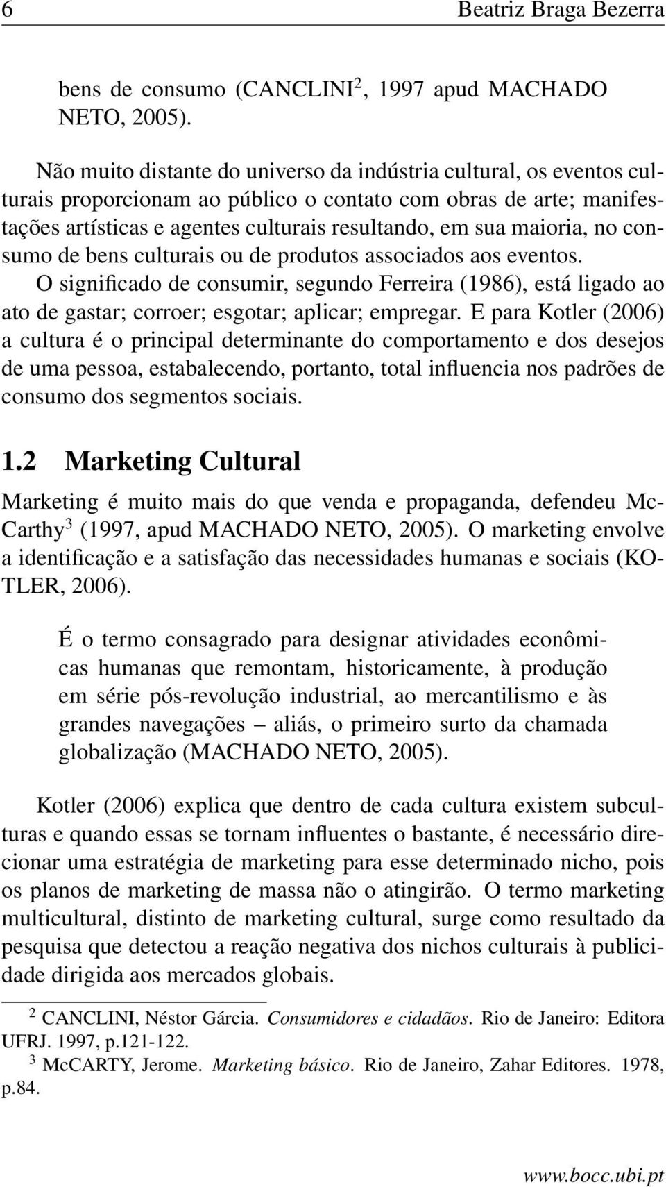 maioria, no consumo de bens culturais ou de produtos associados aos eventos. O significado de consumir, segundo Ferreira (1986), está ligado ao ato de gastar; corroer; esgotar; aplicar; empregar.