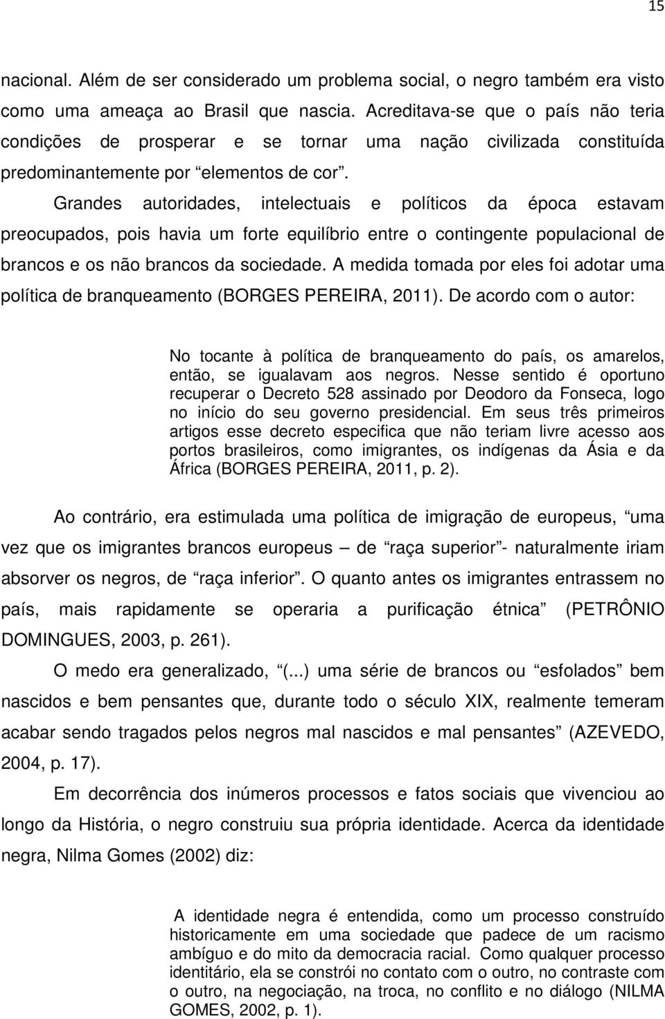 Grandes autoridades, intelectuais e políticos da época estavam preocupados, pois havia um forte equilíbrio entre o contingente populacional de brancos e os não brancos da sociedade.