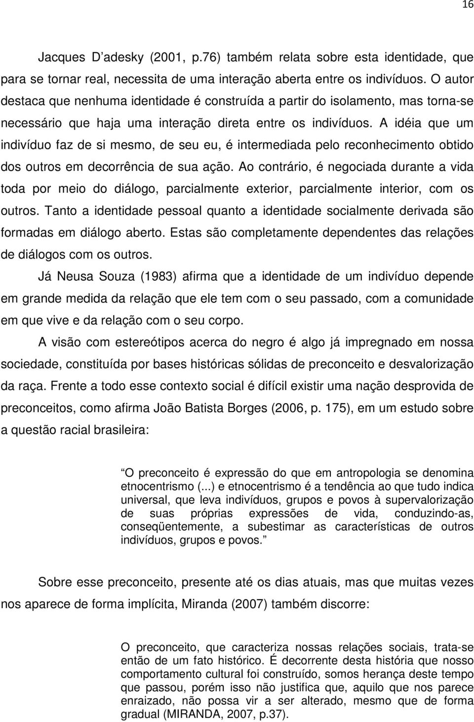 A idéia que um indivíduo faz de si mesmo, de seu eu, é intermediada pelo reconhecimento obtido dos outros em decorrência de sua ação.