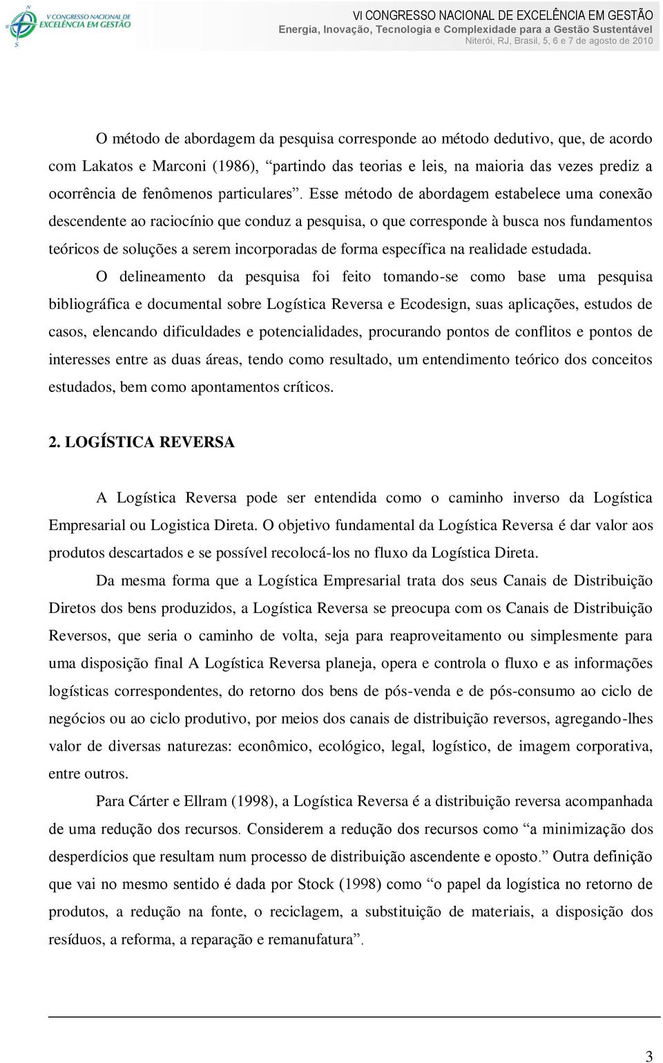 Esse método de abordagem estabelece uma conexão descendente ao raciocínio que conduz a pesquisa, o que corresponde à busca nos fundamentos teóricos de soluções a serem incorporadas de forma