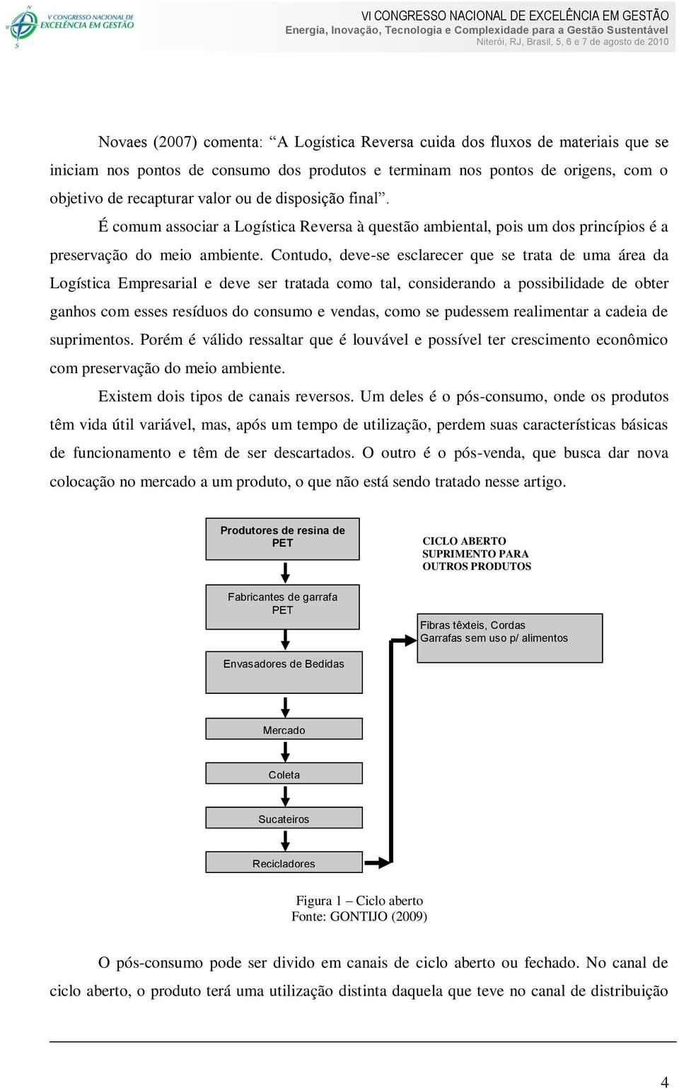 Contudo, deve-se esclarecer que se trata de uma área da Logística Empresarial e deve ser tratada como tal, considerando a possibilidade de obter ganhos com esses resíduos do consumo e vendas, como se