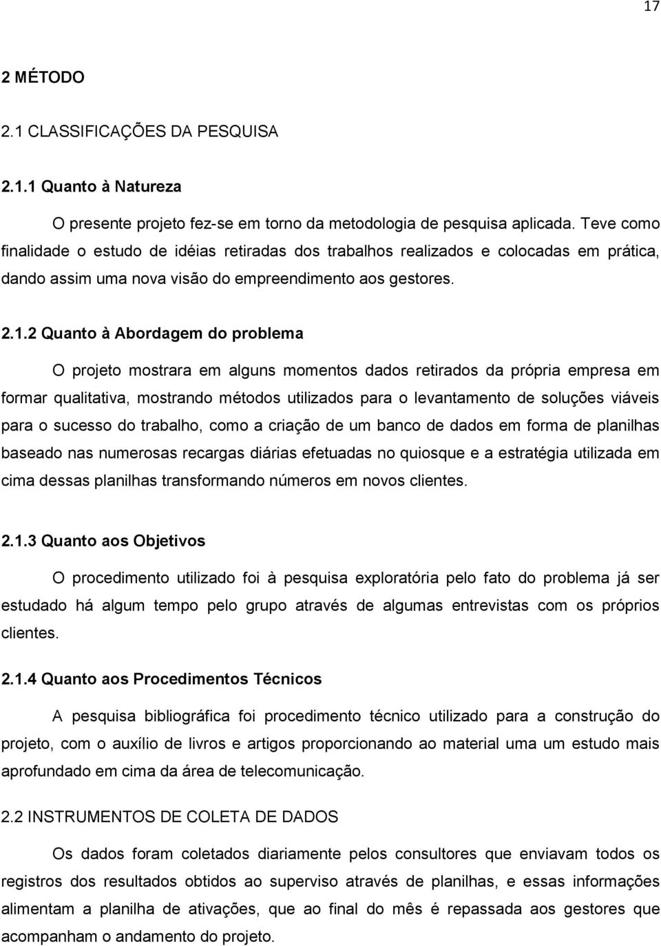 2 Quanto à Abordagem do problema O projeto mostrara em alguns momentos dados retirados da própria empresa em formar qualitativa, mostrando métodos utilizados para o levantamento de soluções viáveis