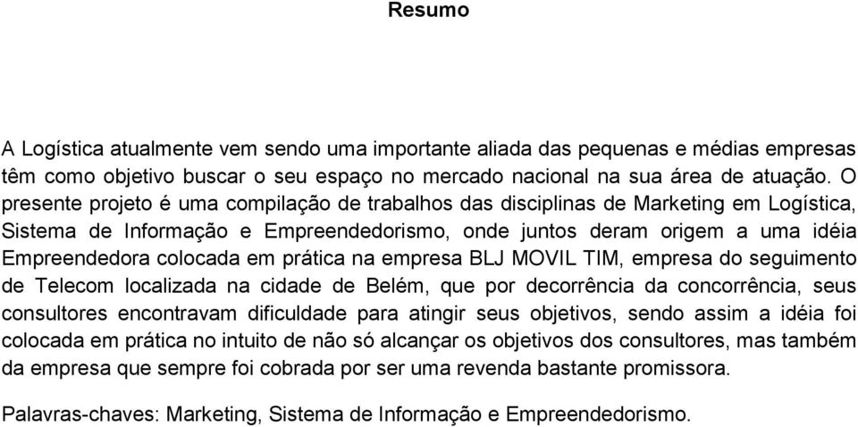prática na empresa BLJ MOVIL TIM, empresa do seguimento de Telecom localizada na cidade de Belém, que por decorrência da concorrência, seus consultores encontravam dificuldade para atingir seus
