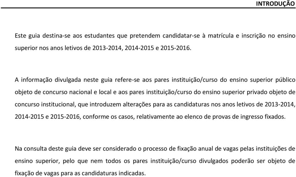 de concurso institucional, que introduzem alterações para as candidaturas nos anos letivos de 2013-2014, 2014-2015 e 2015-2016, conforme os casos, relativamente ao elenco de provas de ingresso