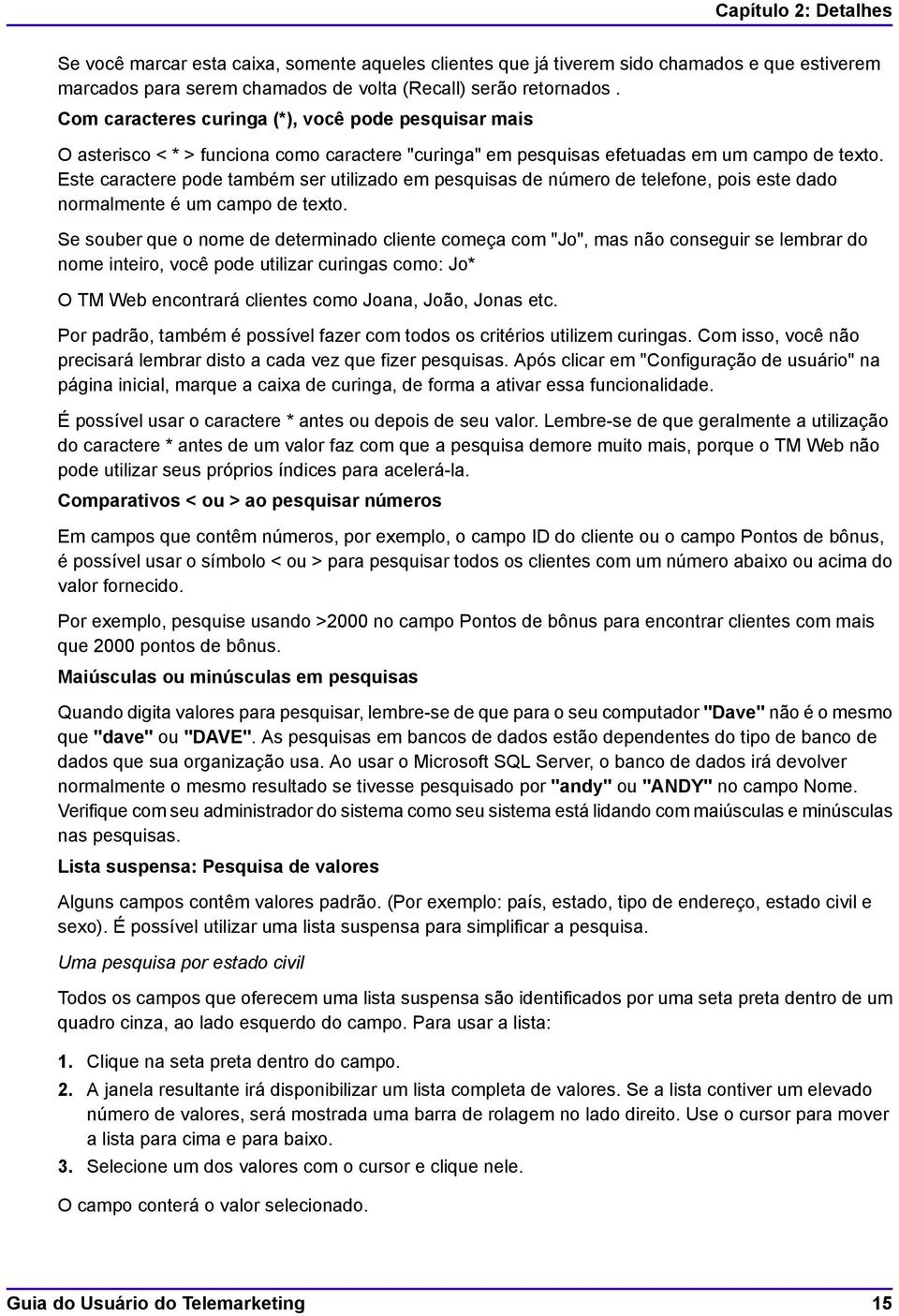 Este caractere pode também ser utilizado em pesquisas de número de telefone, pois este dado normalmente é um campo de texto.