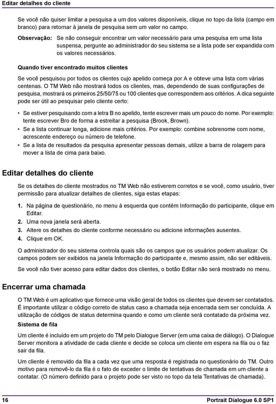 Quando tiver encontrado muitos clientes Se você pesquisou por todos os clientes cujo apelido começa por A e obteve uma lista com várias centenas.