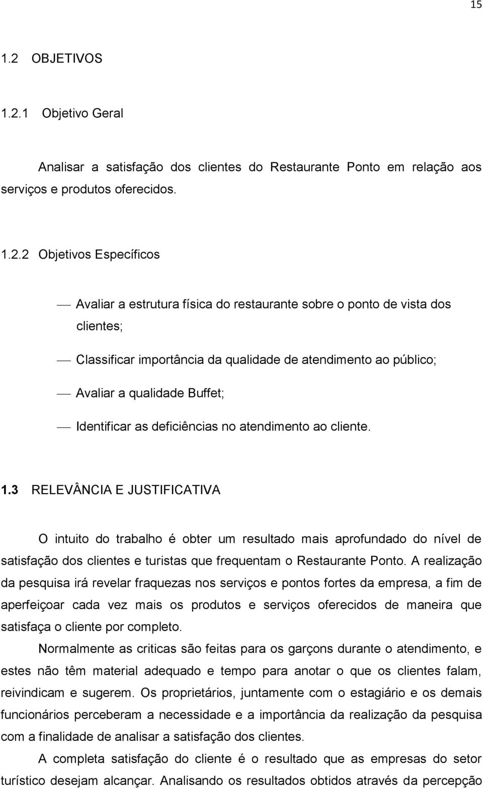 1 Objetivo Geral Analisar a satisfação dos clientes do Restaurante Ponto em relação aos serviços e produtos oferecidos. 1.2.