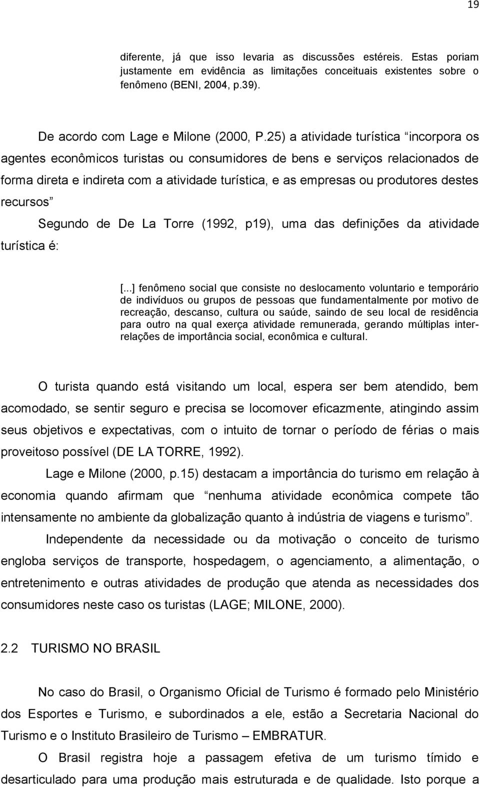 25) a atividade turística incorpora os agentes econômicos turistas ou consumidores de bens e serviços relacionados de forma direta e indireta com a atividade turística, e as empresas ou produtores