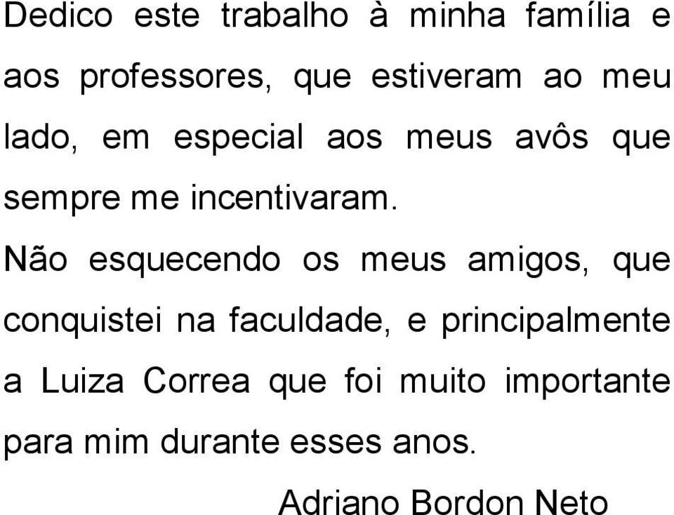 Não esquecendo os meus amigos, que conquistei na faculdade, e