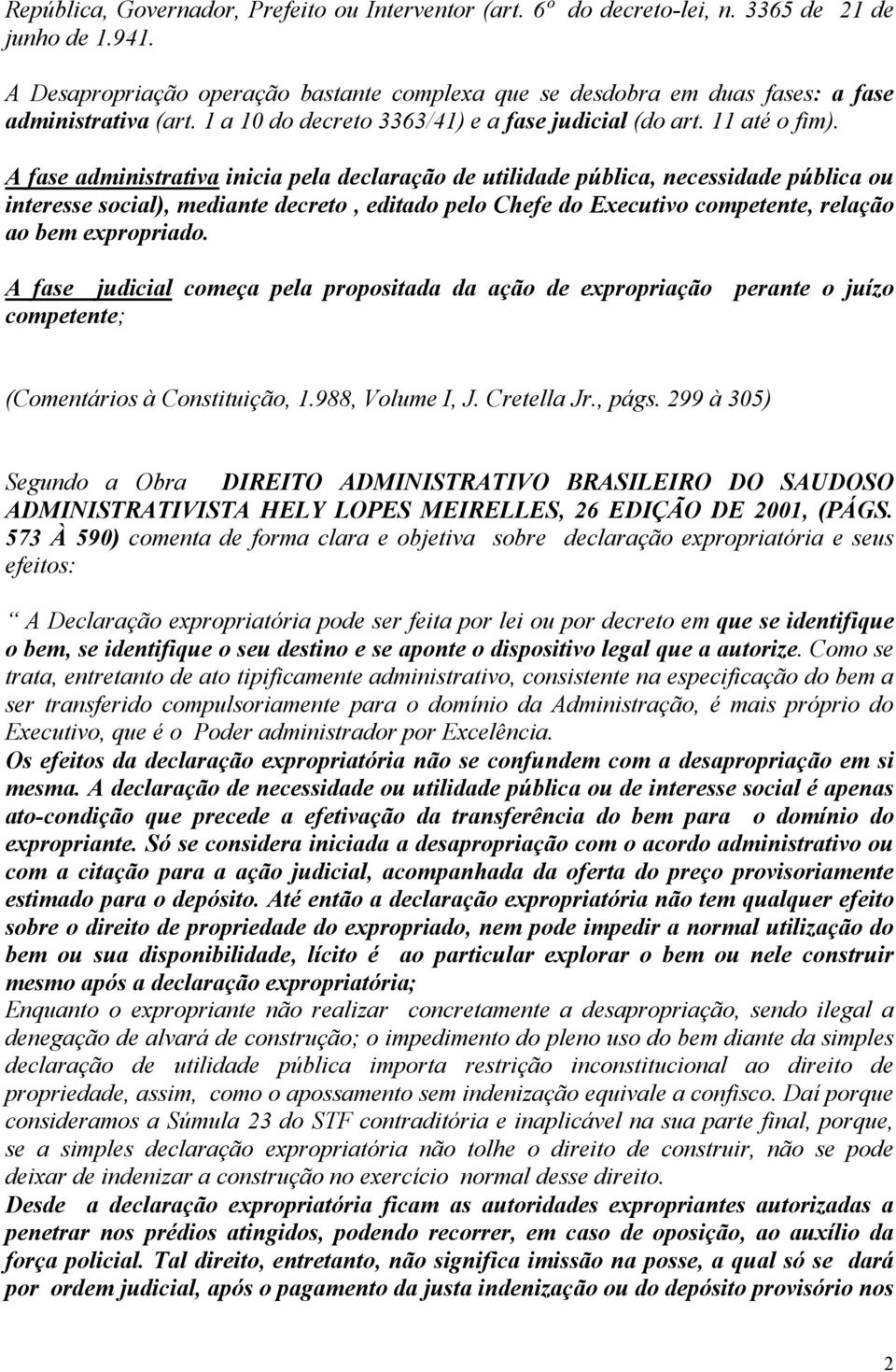 A fase administrativa inicia pela declaração de utilidade pública, necessidade pública ou interesse social), mediante decreto, editado pelo Chefe do Executivo competente, relação ao bem expropriado.