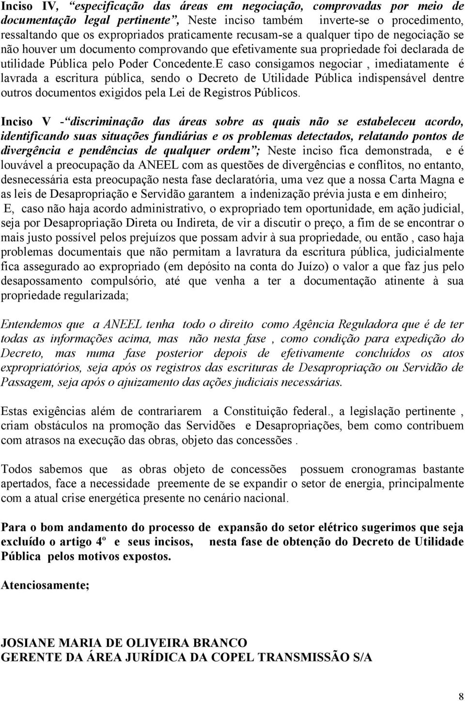 E caso consigamos negociar, imediatamente é lavrada a escritura pública, sendo o Decreto de Utilidade Pública indispensável dentre outros documentos exigidos pela Lei de Registros Públicos.