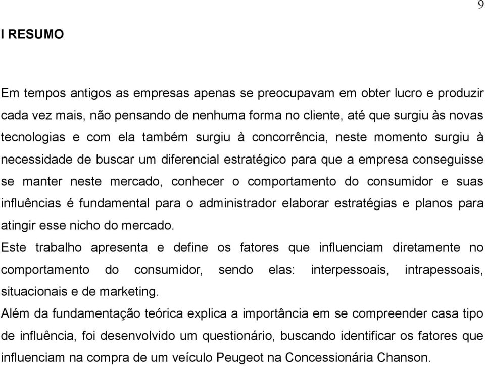 influências é fundamental para o administrador elaborar estratégias e planos para atingir esse nicho do mercado.