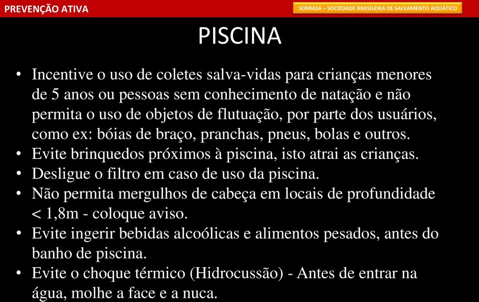 Evite brinquedos próximos à piscina, isto atrai as crianças. Desligue o filtro em caso de uso da piscina.