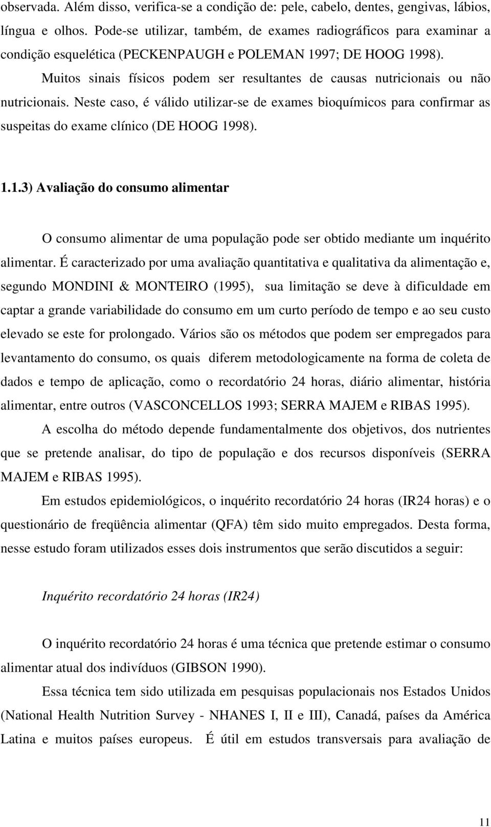 Muitos sinais físicos podem ser resultantes de causas nutricionais ou não nutricionais.