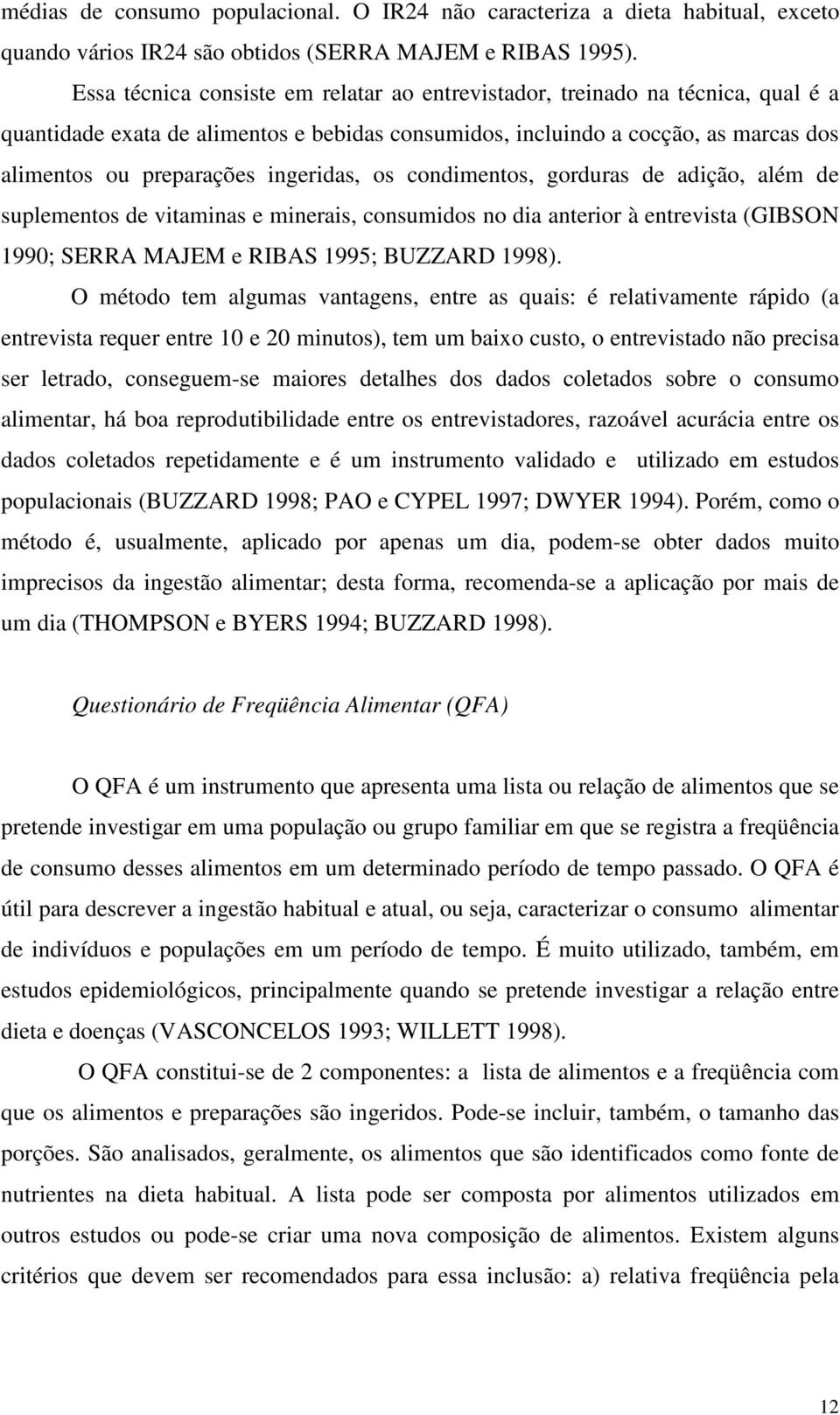 ingeridas, os condimentos, gorduras de adição, além de suplementos de vitaminas e minerais, consumidos no dia anterior à entrevista (GIBSON 1990; SERRA MAJEM e RIBAS 1995; BUZZARD 1998).