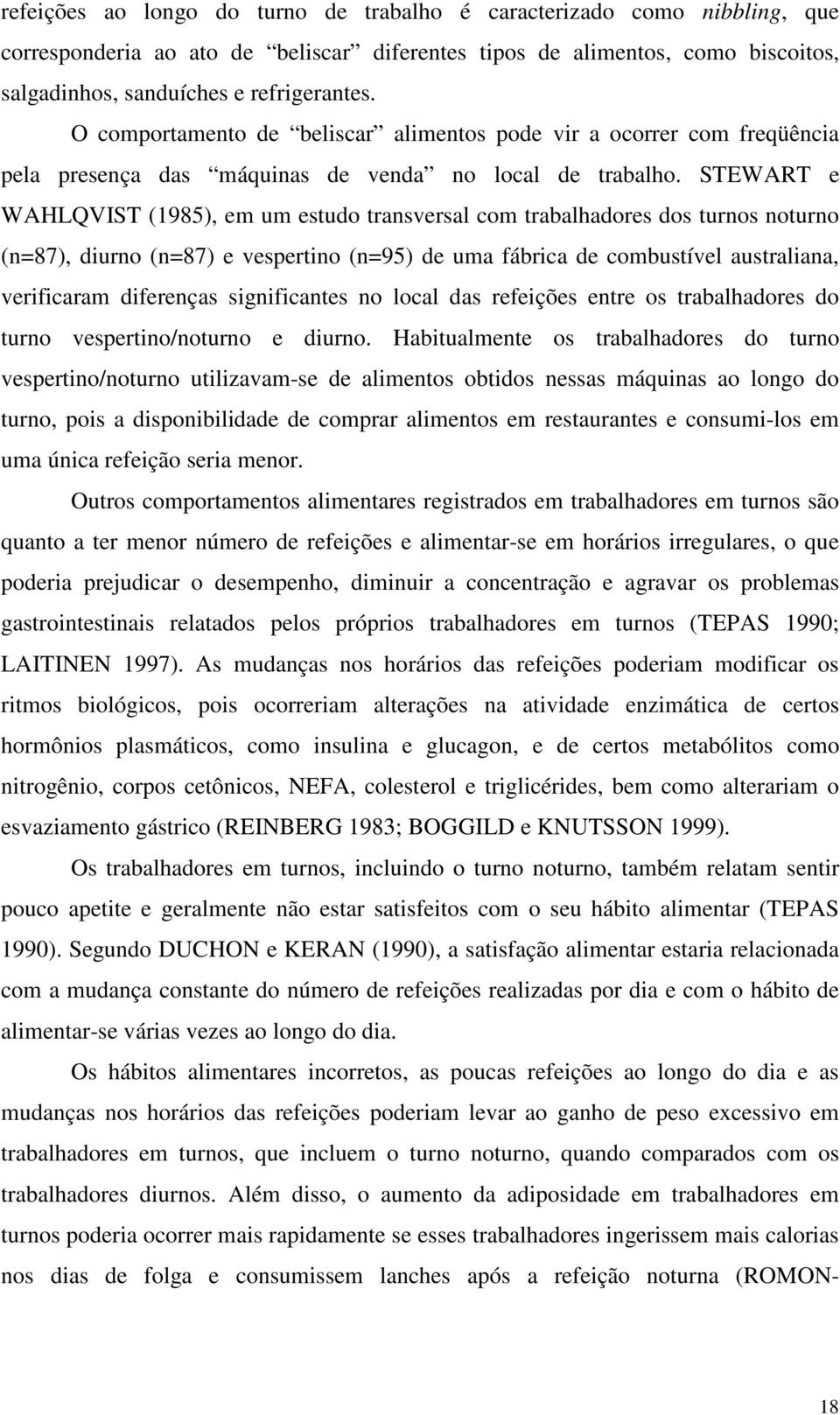 STEWART e WAHLQVIST (1985), em um estudo transversal com trabalhadores dos turnos noturno (n=87), diurno (n=87) e vespertino (n=95) de uma fábrica de combustível australiana, verificaram diferenças