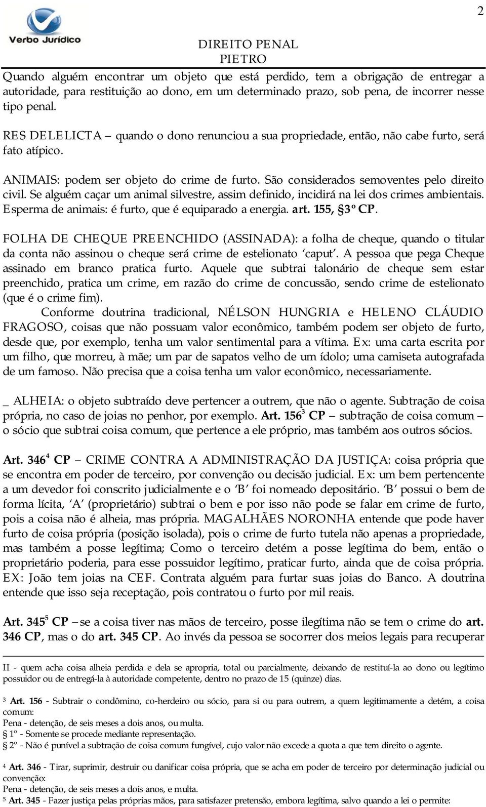 Se alguém caçar um animal silvestre, assim definido, incidirá na lei dos crimes ambientais. Esperma de animais: é furto, que é equiparado a energia. art. 155, 3º CP.