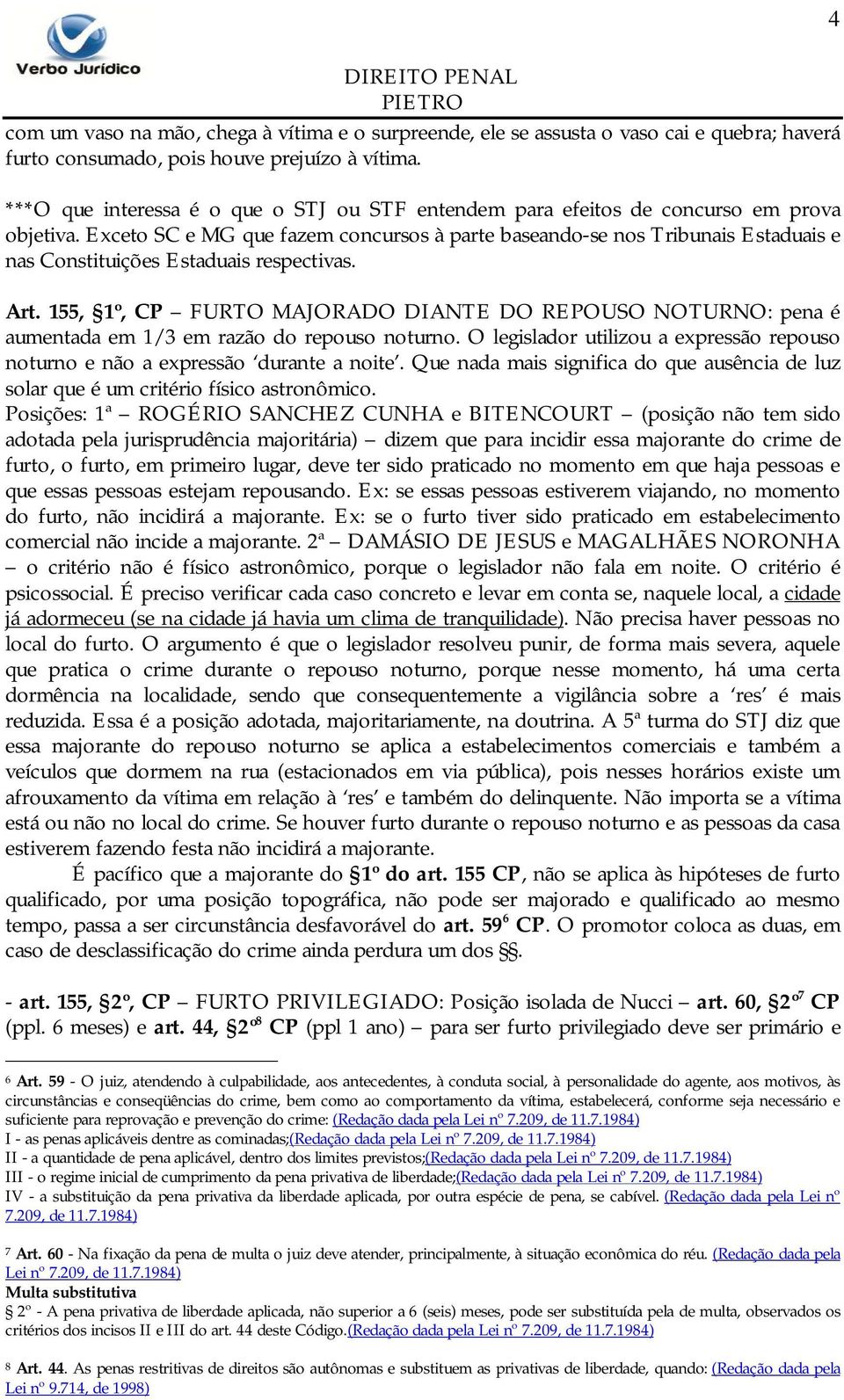 Exceto SC e MG que fazem concursos à parte baseando-se nos Tribunais Estaduais e nas Constituições Estaduais respectivas. Art.