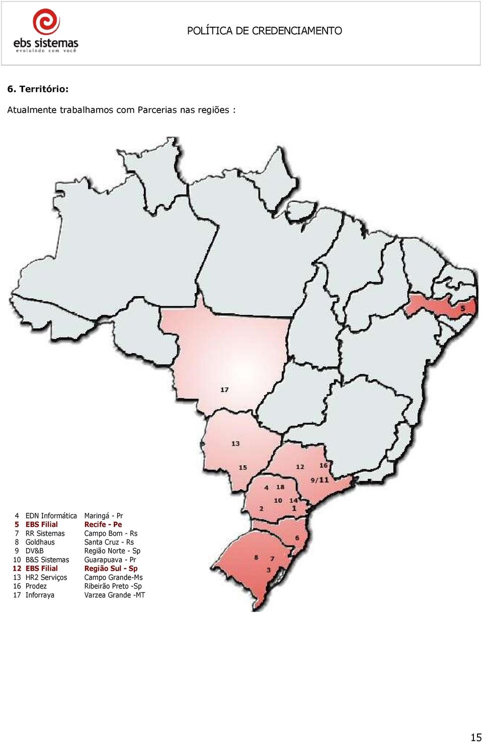 - Rs 9 DV&B Região Norte - Sp 10 B&S Sistemas Guarapuava - Pr 12 EBS Filial Região Sul -