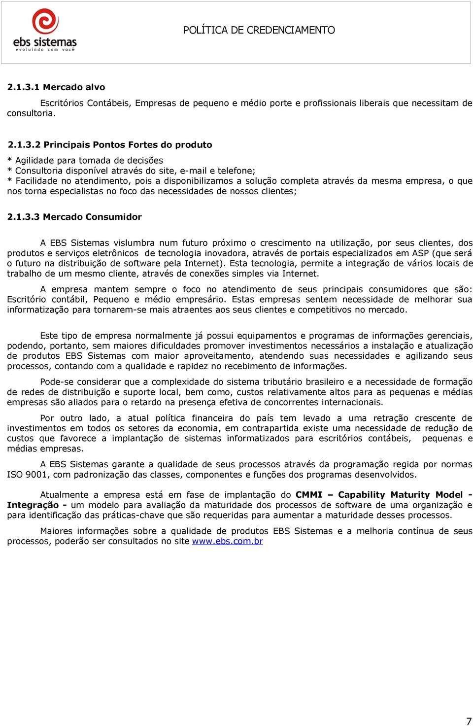 2 Principais Pontos Fortes do produto * Agilidade para tomada de decisões * Consultoria disponível através do site, e-mail e telefone; * Facilidade no atendimento, pois a disponibilizamos a solução