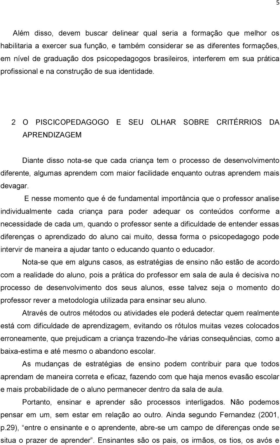 2 O PISCICOPEDAGOGO E SEU OLHAR SOBRE CRITÉRRIOS DA APRENDIZAGEM Diante disso nota-se que cada criança tem o processo de desenvolvimento diferente, algumas aprendem com maior facilidade enquanto