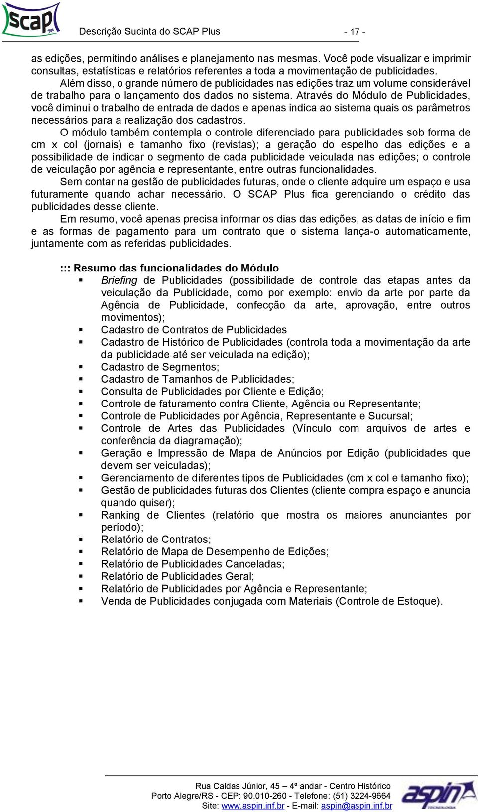 Além disso, o grande número de publicidades nas edições traz um volume considerável de trabalho para o lançamento dos dados no sistema.