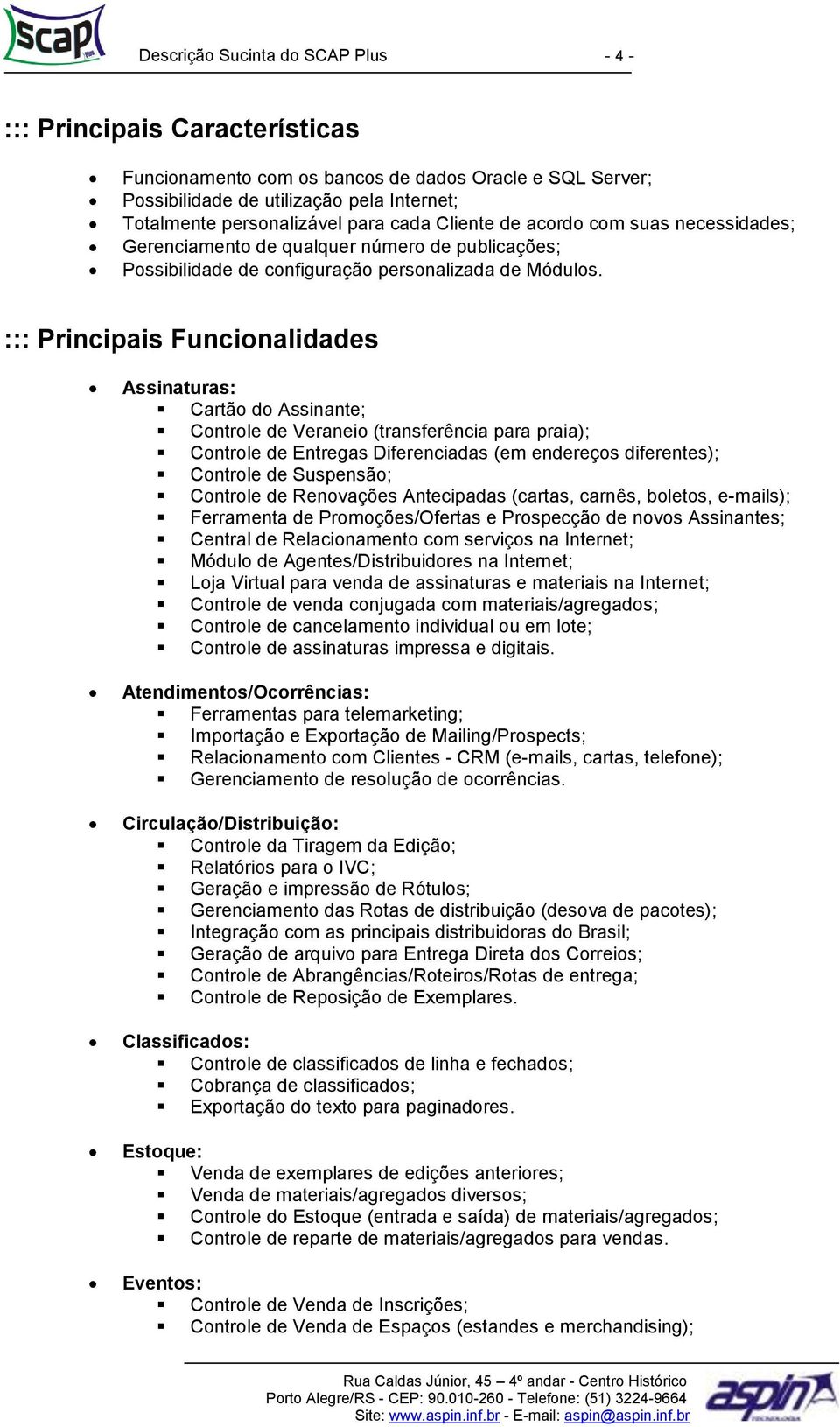 ::: Principais Funcionalidades Assinaturas: Cartão do Assinante; Controle de Veraneio (transferência para praia); Controle de Entregas Diferenciadas (em endereços diferentes); Controle de Suspensão;