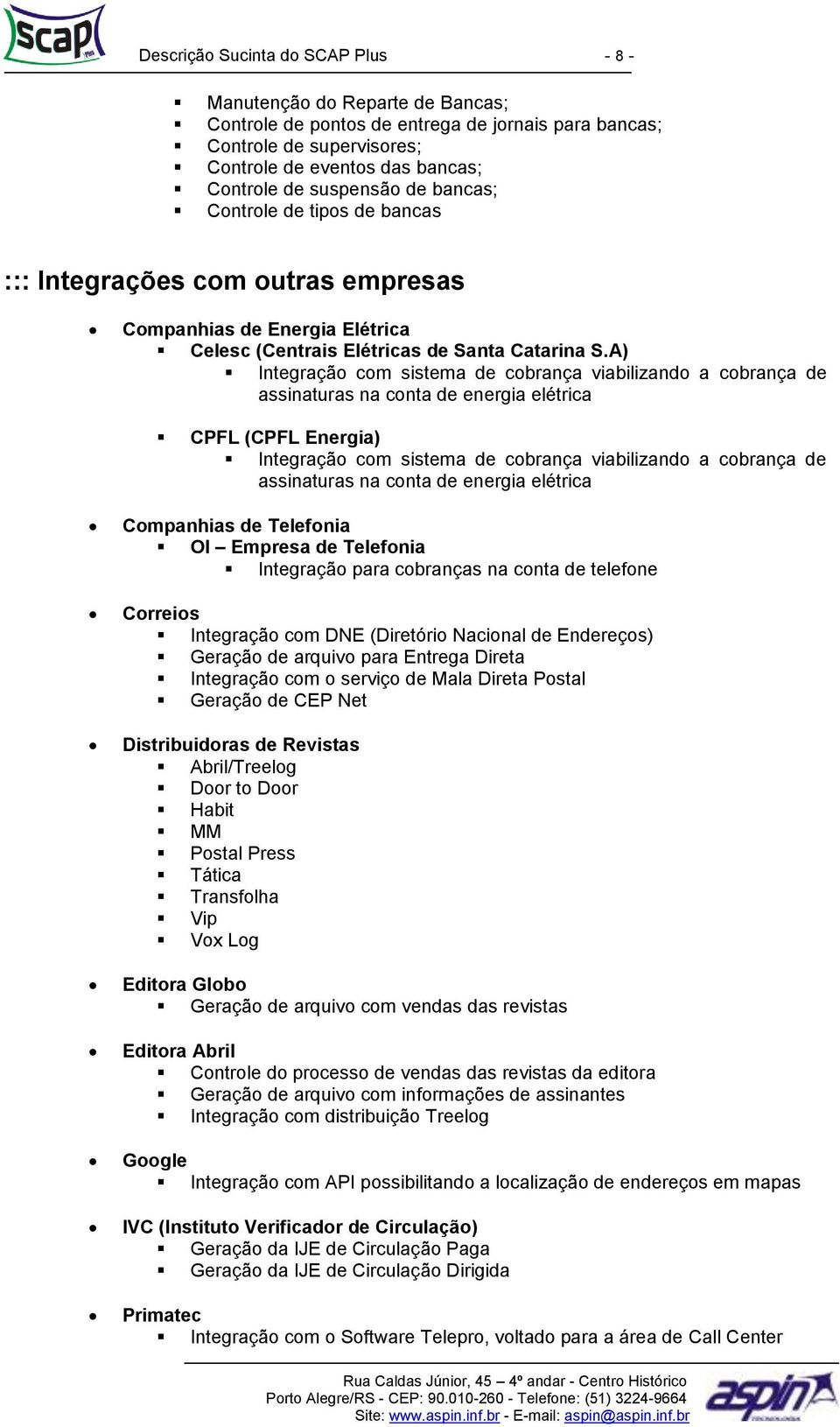 A) Integração com sistema de cobrança viabilizando a cobrança de assinaturas na conta de energia elétrica CPFL (CPFL Energia) Integração com sistema de cobrança viabilizando a cobrança de assinaturas