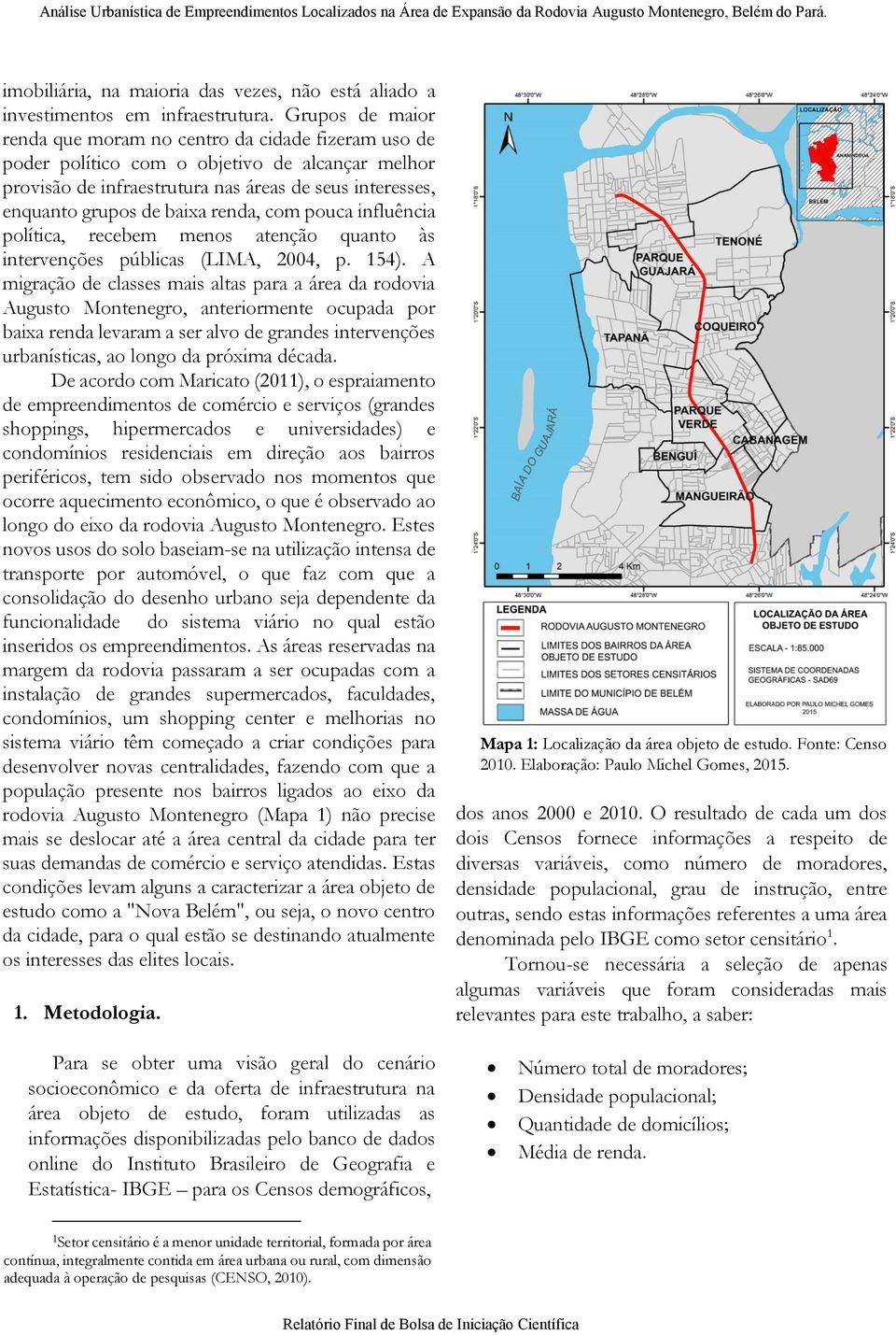 Grupos de maior renda que moram no centro da cidade fizeram uso de poder político com o objetivo de alcançar melhor provisão de infraestrutura nas áreas de seus interesses, enquanto grupos de baixa