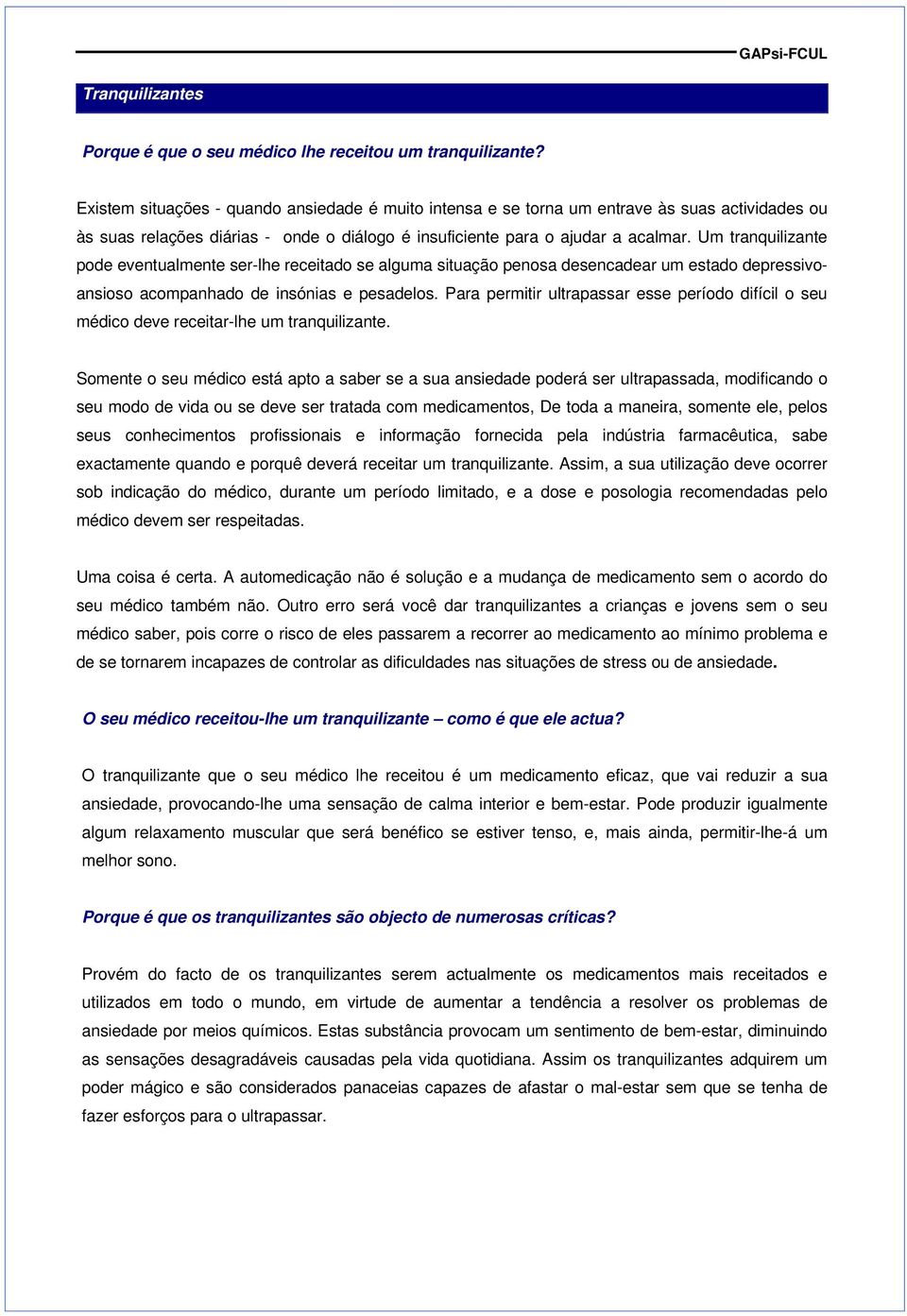 Um tranquilizante pode eventualmente ser-lhe receitado se alguma situação penosa desencadear um estado depressivoansioso acompanhado de insónias e pesadelos.