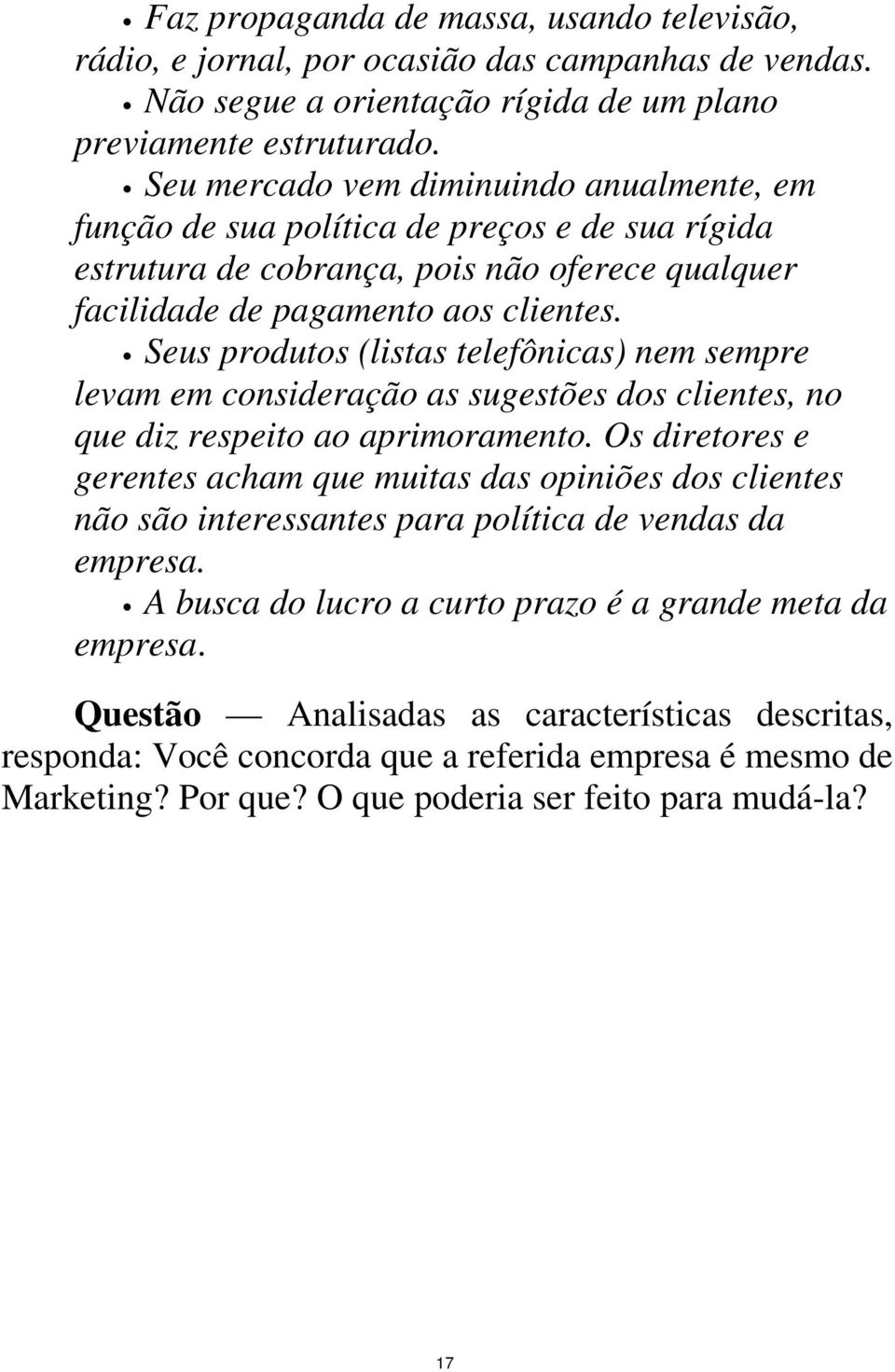 Seus produtos (listas telefônicas) nem sempre levam em consideração as sugestões dos clientes, no que diz respeito ao aprimoramento.