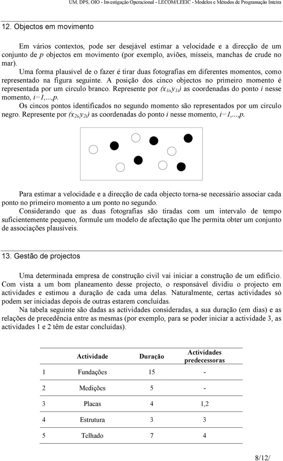 A posição dos cinco objectos no primeiro momento é representada por um círculo branco. Represente por (x i,y i ) as coordenadas do ponto i nesse momento, i=,...,p.