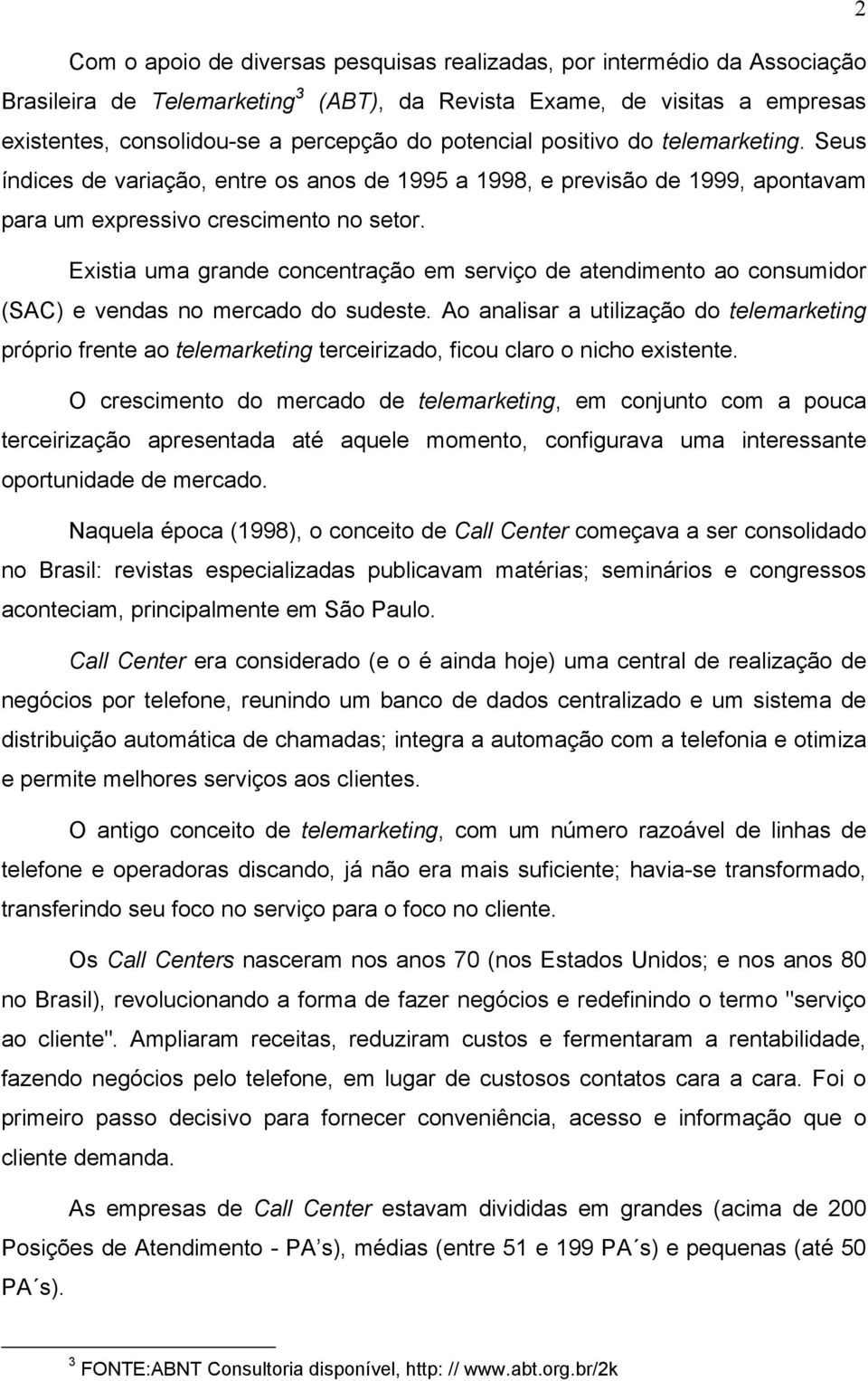 Existia uma grande concentração em serviço de atendimento ao consumidor (SAC) e vendas no mercado do sudeste.