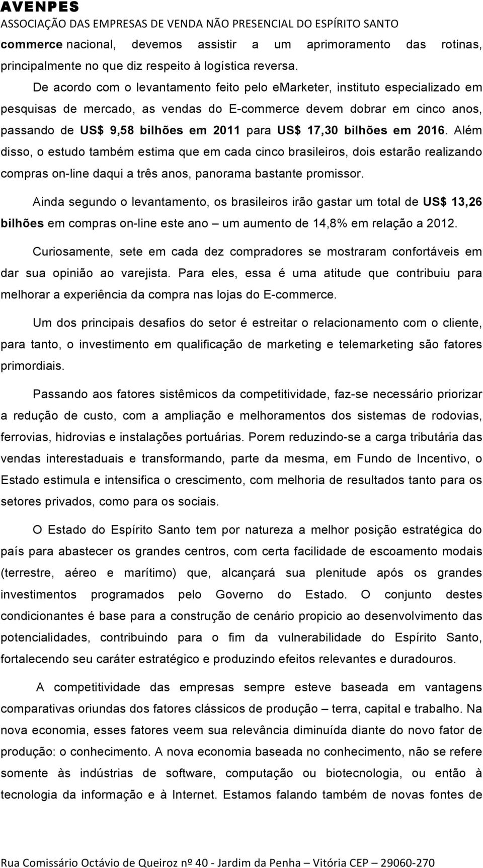 17,30 bilhões em 2016. Além disso, o estudo também estima que em cada cinco brasileiros, dois estarão realizando compras on-line daqui a três anos, panorama bastante promissor.