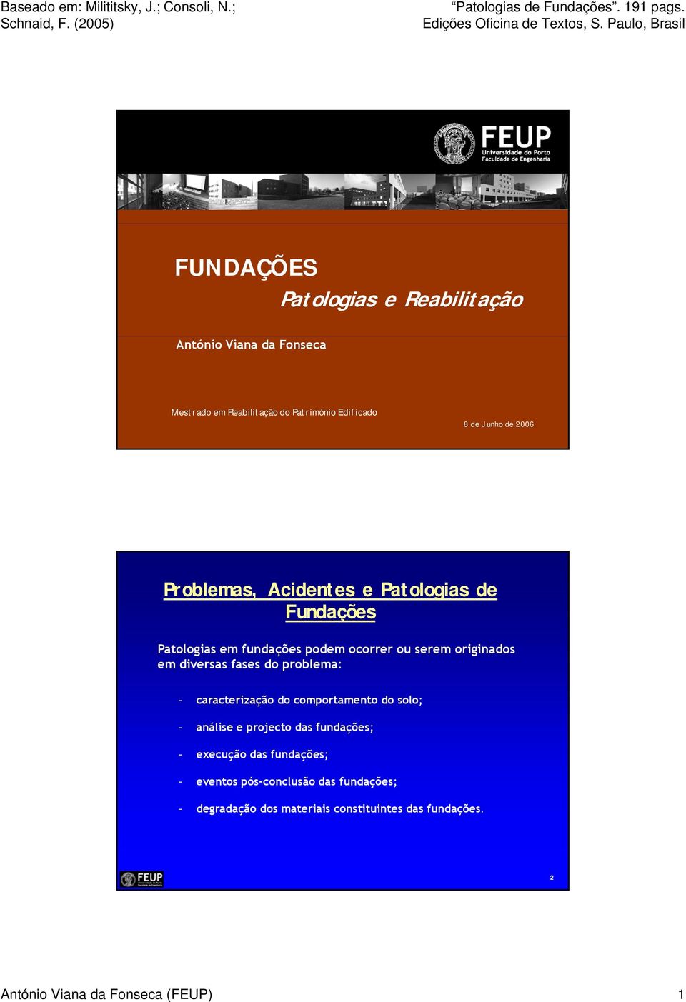 fases do problema: - caracterização do comportamento do solo; - análise e projecto das fundações; - execução das fundações; -