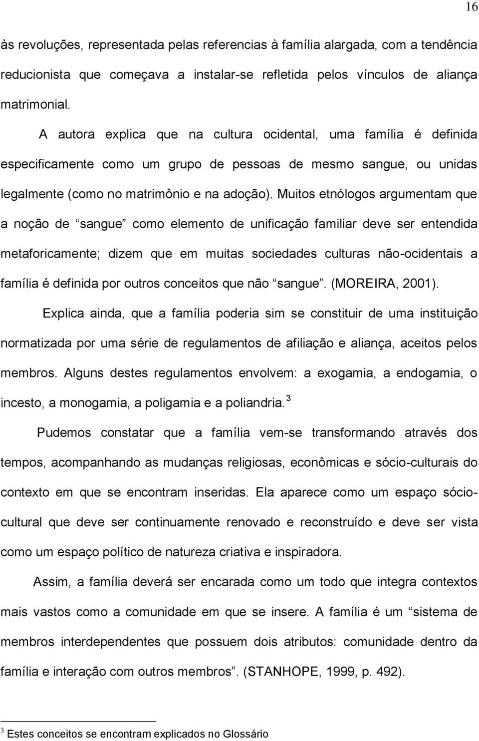 Muitos etnólogos argumentam que a noção de sangue como elemento de unificação familiar deve ser entendida metaforicamente; dizem que em muitas sociedades culturas não-ocidentais a família é definida