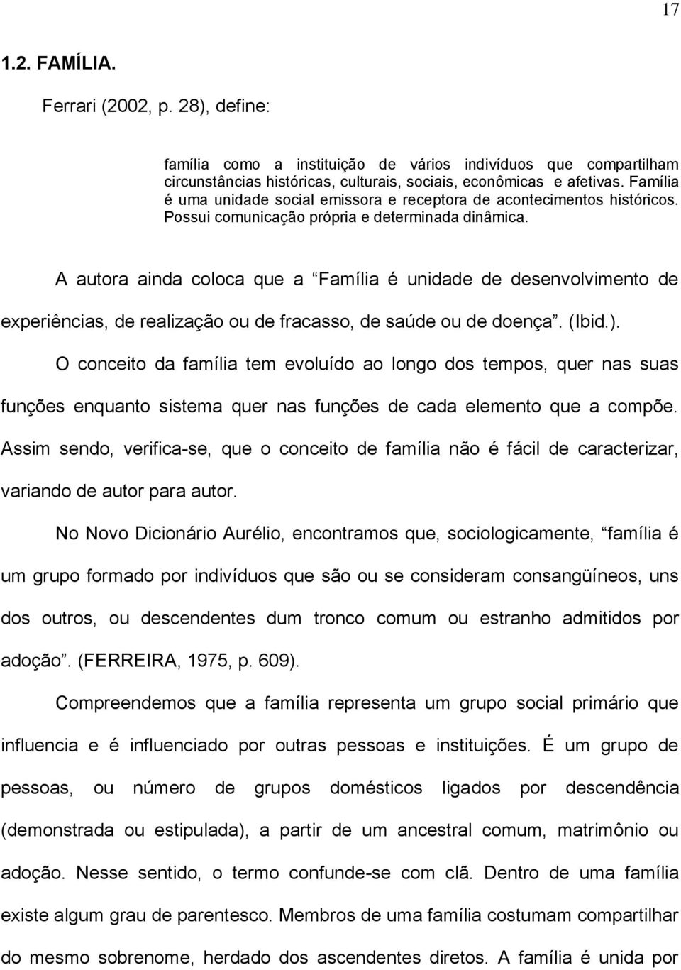 A autora ainda coloca que a Família é unidade de desenvolvimento de experiências, de realização ou de fracasso, de saúde ou de doença. (Ibid.).