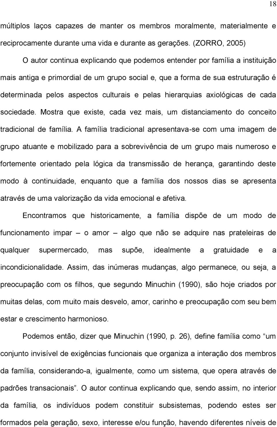 culturais e pelas hierarquias axiológicas de cada sociedade. Mostra que existe, cada vez mais, um distanciamento do conceito tradicional de família.