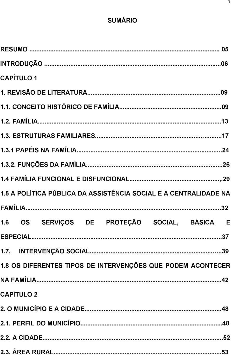 5 A POLÍTICA PÚBLICA DA ASSISTÊNCIA SOCIAL E A CENTRALIDADE NA FAMÍLIA...32 1.6 OS SERVIÇOS DE PROTEÇÃO SOCIAL, BÁSICA E ESPECIAL...37 1.7. INTERVENÇÃO SOCIAL.